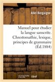 Manuel pour étudier la langue sanscrite. Chrestomathie, lexique, principes de grammaire
