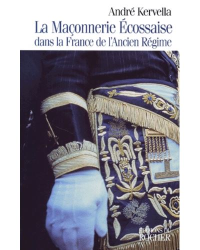 La maçonnerie écossaise dans la France de l'Ancien Régime - André Kervella - (donnée non spécifiée)
