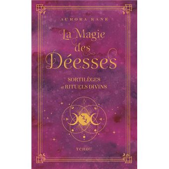 La magie des déesses - Sortilèges et rituels divins