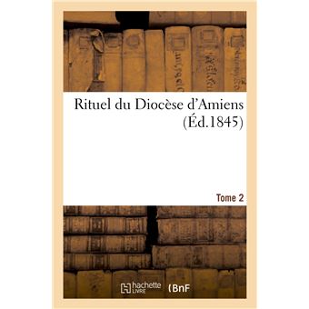 Rituel du Diocèse d'Amiens. T. 2