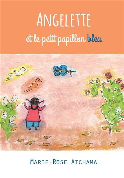 Angelette et le petit papillon bleu - Marie-Rose Atchama - broché