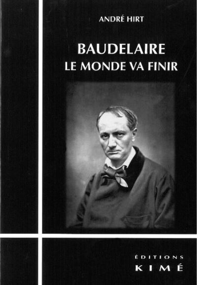 Baudelaire,Le Monde Va Finir - André Hirt - broché