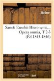 Sancti Eusebii Hieronymi. Opera omnia, Tomes 2-3 (Éd.1845-1846)