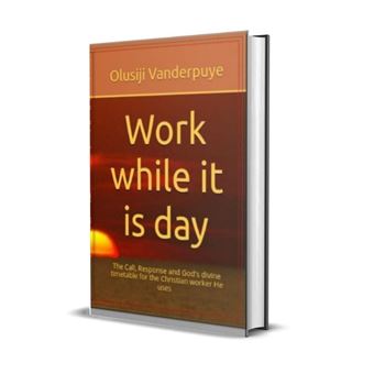 Work While it is Day The Call, Response and God's divine timetable for ...