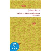Diese wunderbare Bitterkeit. Leben mit Tee