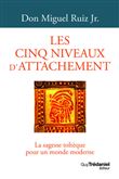 Les cinq niveaux d'attachement - La sagesse toltèque pour un monde moderne