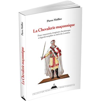La chevalerie maçonnique - Franc maçonnerie imaginaire chevaleresque et légende templière au siècle