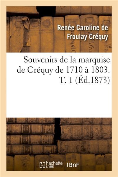 Souvenirs de la marquise de crequy de 1710 a 1803. t. 1