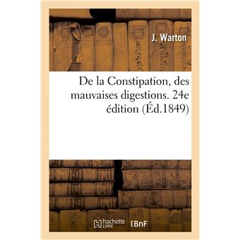 De la Constipation, des mauvaises digestions. Nouvelle méthode curative, préservative