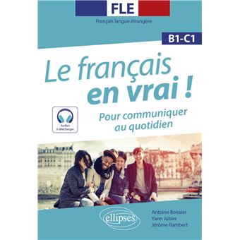 FLE (Français langue étrangère). Le français en vrai ! Pour communiquer au quotidien [B1-C1] (avec fichiers audio)