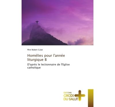 Homélies Pour L'année Liturgique B D'après Le Lectionnaire De L'église ...