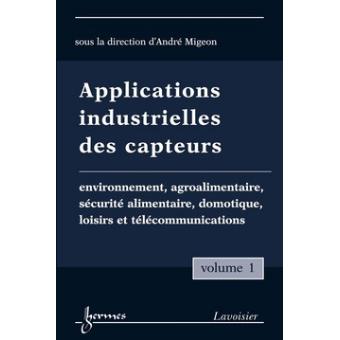 Applications industrielles des capteurs Vol. 1 : environnement, agroalimentaire, sécurité alimentaire, domotique, loisirs et télécommunications