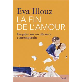 La Fin De L Amour Enquete Sur Un Desarroi Contemporain Broche Eva Illouz Achat Livre Ou Ebook Fnac