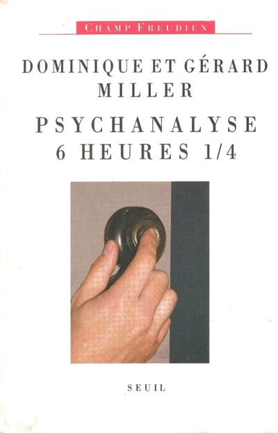 Psychanalyse six heures et quart - Dominique Miller - (donnée non spécifiée)