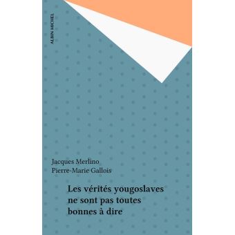 Les Verites Yougoslaves Ne Sont Pas Toutes Bonnes A Dire Jacques Merlino Achat Livre Ou Ebook Fnac