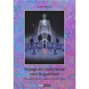 Voyage en conscience vers la guérison - Fondamentaux de la thérapie psycholytique