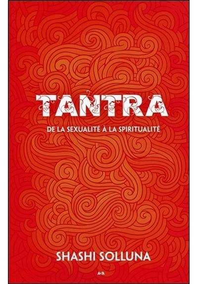Tantra - De la sexualité à la spiritualité De la sexualité à la ...