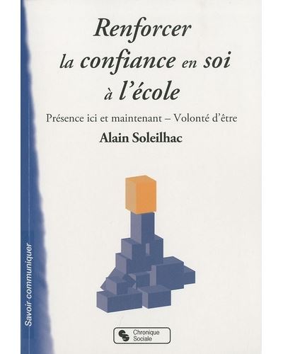 Renforcer la confiance en soi à l'école présence ici et maintenant et volonté d'être - Alain Soleilhac - broché