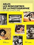 Arles les rencontres de la photographie. 50 ans d'histoire