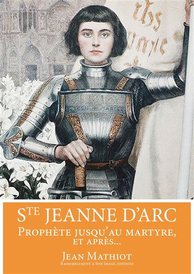 Sainte Jeanne d'Arc, prophète jusqu'au martyre et après…