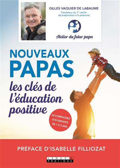 Nouveaux Papas Les Cles De L Education Positive Etablir Une Relation Bienveillante Avec Son Enfant Des La Naissance Broche Gilles Vaquier De Labaume Achat Livre Fnac