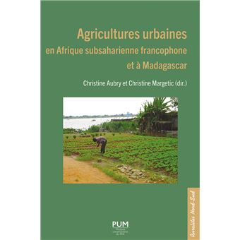 Agricultures urbaines en Afrique subsaharienne francophone et à Madagascar