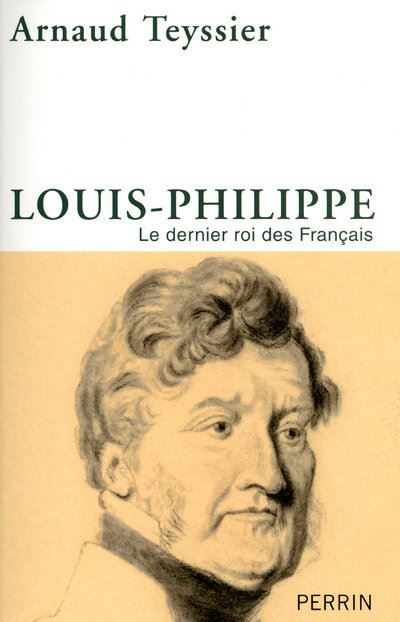 Louis Philippe Le Dernier Roi Des Fran Ais Broch Arnaud Teyssier