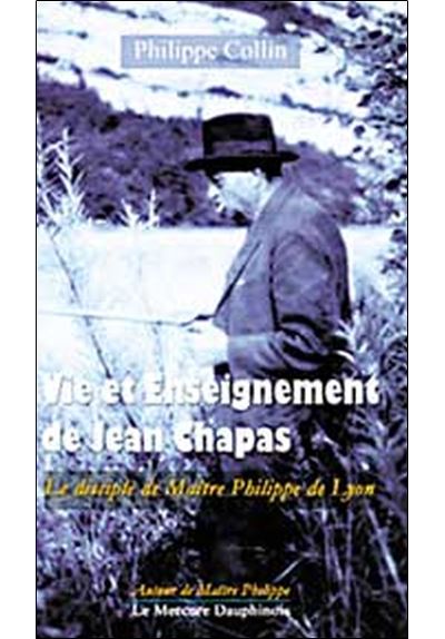 Vie et Enseignement de Jean Chapas - Le disciple de Maître Philippe de Lyon