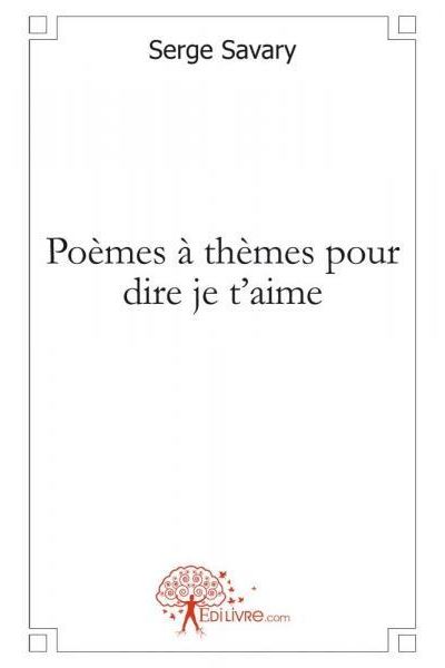 Poèmes à thèmes pour dire je t'aime - broché - Serge Savary - Achat ...