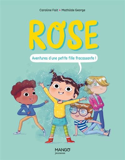 Rose. Aventures d une petite fille fracassante