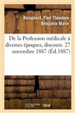 De la Profession médicale à diverses époques, discours. 27 novembre 1887