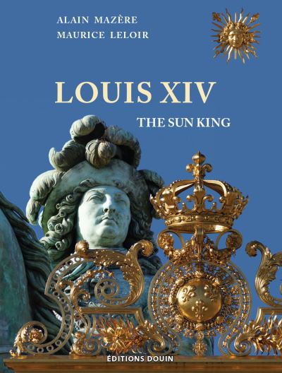Louis XIV The Sun King - Alain Mazère - broché
