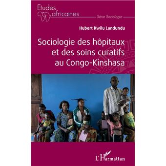 Sociologie des hôpitaux et des soins curatifs au Congo- Kinshasa