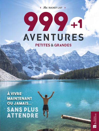 999 + 1 aventures petites et grandes à vivre maintenant ou jamais…