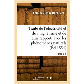 Traité de l'électricité et du magnétisme et de leurs rapports avec les phénomènes naturels. Tome 6-1