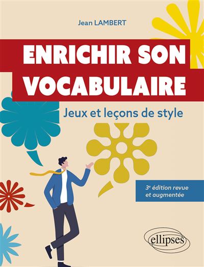 Enrichir son vocabulaire - Jeux et leçons de style Nouvelle édition