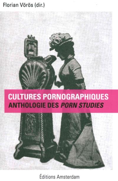Cultures pornographiques Une anthologie des Porn Studies - Collectif - Amsterdam Eds - broché - Anthologie
