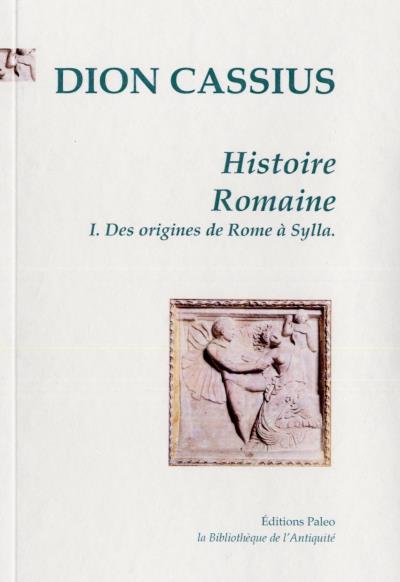 Histoire romaine Livres 1 à 36 des origines de Rome à Sylla Tome 1 broché Dion Cassius