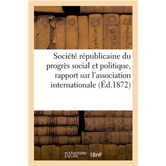 Société républicaine du progrès social et politique, rapport sur l'association internationale