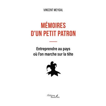 Mémoires d'un petit patron - Entreprendre au pays où l'on marche sur la tête