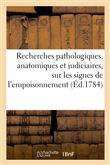 Recherches pathologiques, anatomiques et judiciaires, sur les signes de l'empoisonnement