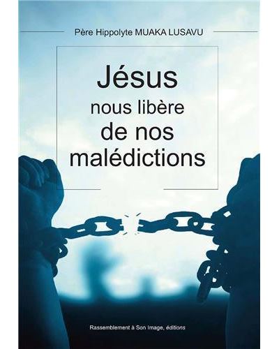 Jésus Christ nous libère de nos malédictions - Hippolyte Muaka Lusavu - broché