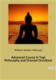 Advanced Course in Yogi Philosophy and Oriental Occultism