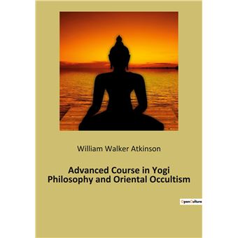 Advanced Course in Yogi Philosophy and Oriental Occultism