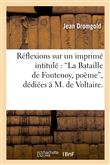 Réflexions sur un imprimé intitulé : La Bataille de Fontenoy, poème, dédiées à M. de Voltaire