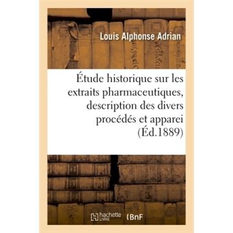 Étude historique sur les extraits pharmaceutiques, description des divers procédés et appareils