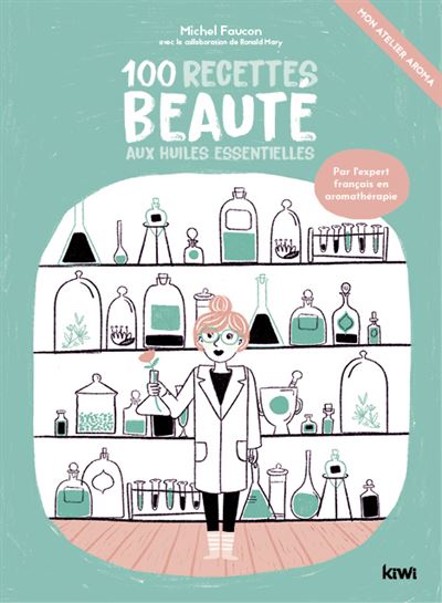 Mon atelier aroma 100 recettes beaute aux huiles essentielle