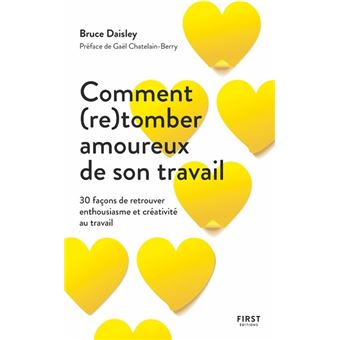 Comment (re)tomber amoureux de son travail - 30 façons de retrouver enthousiasme et créativité au tr