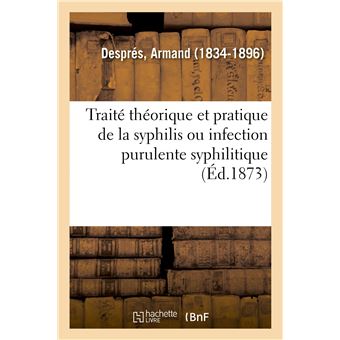 Traité théorique et pratique de la syphilis ou infection purulente syphilitique