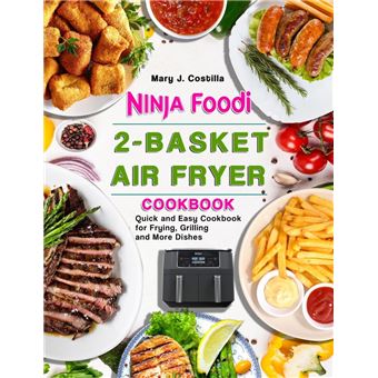 Livre de recettes pour friteuse à air chaud à 2 paniers Ninja Foodi: 120  délicieuses recettes à deux paniers pour des repas sains et complets
